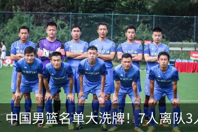 中国男篮名单大洗牌！7人离队3人锁定首发，曾凡博出局原因太可惜