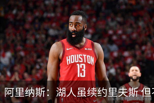 阿里纳斯：湖人虽续约里夫斯 但不补强阵容新赛季依旧没戏